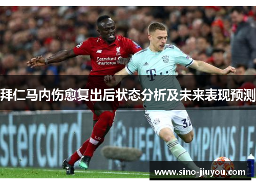 拜仁马内伤愈复出后状态分析及未来表现预测 拜仁马内伤愈复出后状态分析及未来表现预测