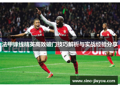 法甲锋线精英高效破门技巧解析与实战经验分享
