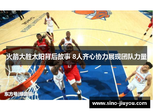 火箭大胜太阳背后故事 8人齐心协力展现团队力量 火箭大胜太阳背后故事 8人齐心协力展现团队力量