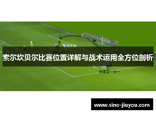 索尔坎贝尔比赛位置详解与战术运用全方位剖析