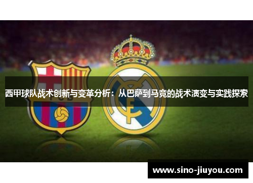 西甲球队战术创新与变革分析：从巴萨到马竞的战术演变与实践探索
