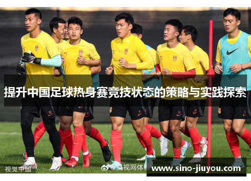 提升中国足球热身赛竞技状态的策略与实践探索
