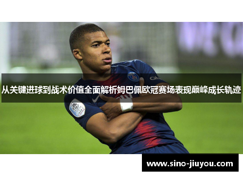 从关键进球到战术价值全面解析姆巴佩欧冠赛场表现巅峰成长轨迹