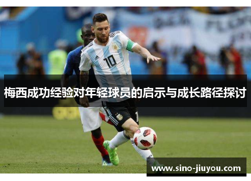 梅西成功经验对年轻球员的启示与成长路径探讨 梅西成功经验对年轻球员的启示与成长路径探讨