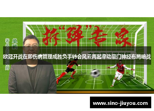 欧冠开战在即伤病管理成胜负手转会风云再起牵动豪门神经布局暗战