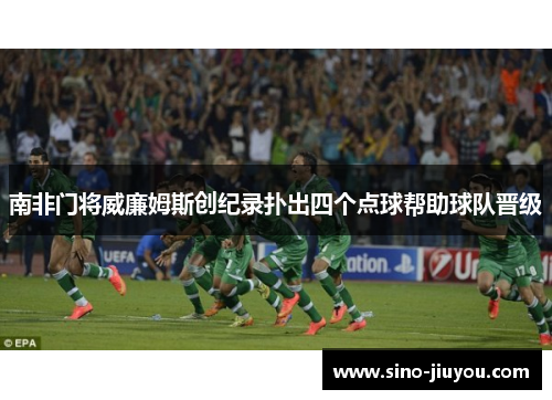 南非门将威廉姆斯创纪录扑出四个点球帮助球队晋级 南非门将威廉姆斯创纪录扑出四个点球帮助球队晋级