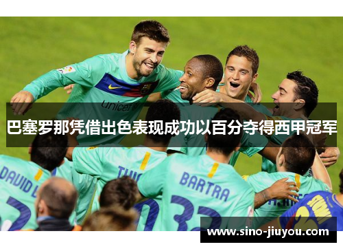 巴塞罗那凭借出色表现成功以百分夺得西甲冠军 巴塞罗那凭借出色表现成功以百分夺得西甲冠军