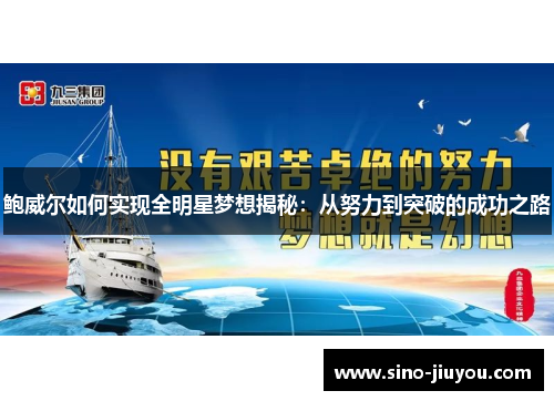 鲍威尔如何实现全明星梦想揭秘:从努力到突破的成功之路 鲍威尔如何实现全明星梦想揭秘:从努力到突破的成功之路
